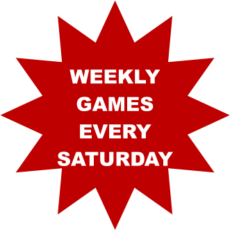 WEEKLY GAMES EVERY  SATURDAY